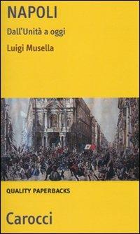 Napoli. Dall'Unità a oggi - Luigi Musella - Libro Carocci 2010, Quality paperbacks | Libraccio.it