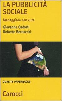 La pubblicità sociale. Maneggiare con cura - Giovanna Gadotti, Roberto Bernocchi - Libro Carocci 2010, Quality paperbacks | Libraccio.it