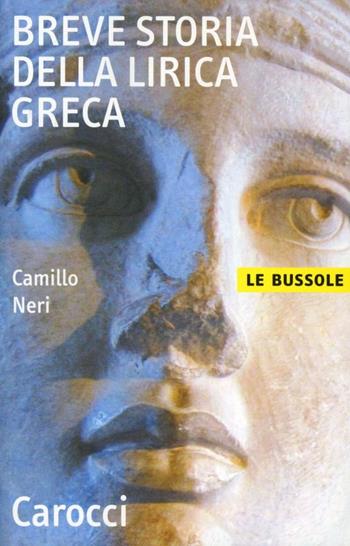 Breve storia della lirica greca - Camillo Neri - Libro Carocci 2010, Le bussole | Libraccio.it