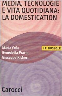 Media, tecnologie e vita quotidiana: la domestication - Marta Cola, Benedetta Prario, Giuseppe Richeri - Libro Carocci 2010, Le bussole | Libraccio.it