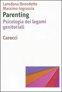 Parenting. Psicologia dei legami genitoriali - Loredana Benedetto, Massimo Ingrassia - Libro Carocci 2010, Dimensioni della psicologia | Libraccio.it