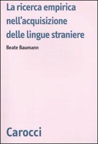 La ricerca empirica nell'acquisizione delle lingue straniere -  Beate Baumann - Libro Carocci 2010, Biblioteca di testi e studi | Libraccio.it