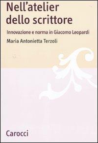 Nell'atelier dello scrittore. Innovazione e norma in Leopardi - Maria Antonietta Terzoli - Libro Carocci 2010, Lingue e letterature Carocci | Libraccio.it
