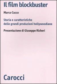 Il film blockbuster. Storia e caratteristiche delle grandi produzioni hollywoodiane - Marco Cucco - Libro Carocci 2010, Biblioteca di testi e studi | Libraccio.it