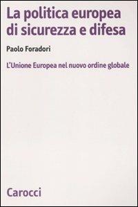La politica europea di sicurezza e difesa. L'Unione Europea nel nuovo ordine globale - Paolo Foradori - Libro Carocci 2010, Biblioteca di testi e studi | Libraccio.it