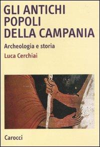 Gli antichi popoli della Campania. Archeologia e storia - Luca Cerchiai - Libro Carocci 2010, Studi superiori | Libraccio.it