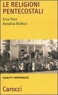 Le religioni pentecostali - Enzo Pace, Annalisa Butticci - Libro Carocci 2010, Quality paperbacks | Libraccio.it