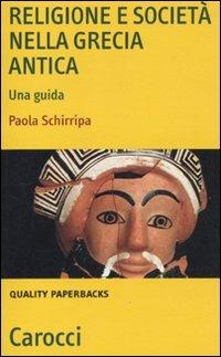 Religione e società nella Grecia antica. Una guida - Paola Schirripa - Libro Carocci 2010, Quality paperbacks | Libraccio.it