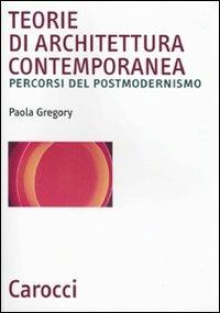 Teorie di architettura contemporanea - Paola Gregory - Libro Carocci 2010, Biblioteca archit., urban. e design | Libraccio.it