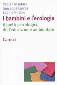 I bambini e l'ecologia. Aspetti psicologici dell'educazione ambientale - Paola Passafaro, Giuseppe Carrus, Sabine Pirchio - Libro Carocci 2010, Dimensioni della psicologia | Libraccio.it