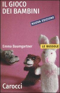 Il gioco dei bambini - Emma Baumgartner - Libro Carocci 2010, Le bussole | Libraccio.it