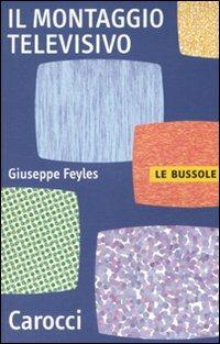 Il montaggio televisivo - Giuseppe Feyles - Libro Carocci 2010, Le bussole | Libraccio.it