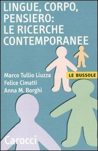 Lingue, corpo, pensiero: le ricerche contemporanee - Marco T. Liuzza, Felice Cimatti, Anna M. Borghi - Libro Carocci 2010, Le bussole | Libraccio.it