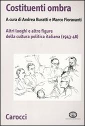 Costituenti ombra. Altri luoghi e altre figure della politica italiana (1943-1948)
