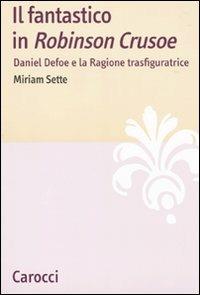 Il fantastico in «Robinson Crusoe». Daniel Defoe e la ragione trasfiguratrice - Miriam Sette - Libro Carocci 2010, Lingue e letterature Carocci | Libraccio.it