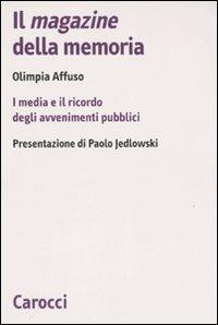 Il magazine della memoria. I media e il ricordo degli avvenimenti pubblici - Olimpia Affuso - Libro Carocci 2010, Biblioteca di testi e studi | Libraccio.it