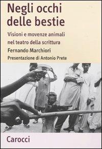 Negli occhi delle bestie. Visioni e movenze animali nel teatro della scrittura - Fernando Marchiori - Libro Carocci 2010, Lingue e letterature Carocci | Libraccio.it