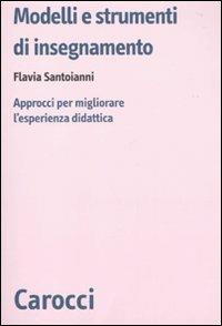 Modelli e strumenti di insegnamento. Approcci per migliorare l'esperienza didattica - Flavia Santoianni - Libro Carocci 2010, Biblioteca di testi e studi | Libraccio.it