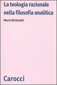 La teologia razionale nella filosofia analitica - Mario Micheletti - Libro Carocci 2010, Biblioteca di testi e studi | Libraccio.it