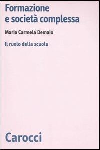 Formazione e società complessa. Il ruolo della scuola - M. Carmela Demaio - Libro Carocci 2010, Biblioteca di testi e studi | Libraccio.it