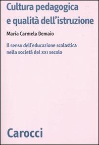 Cultura pedagogica e qualità dell'istruzione. Il senso dell'educazionescolastica nella società del XXI secolo - M. Carmela Demaio - Libro Carocci 2010, Biblioteca di testi e studi | Libraccio.it