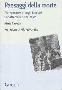 Paesaggi della morte. Riti, sepolture e luoghi funerari tra Settecento e Novecento - Maria Canella - Libro Carocci 2010, Studi storici Carocci | Libraccio.it