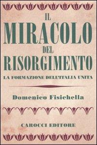 Il miracolo del Risorgimento. La formazione dell'Italia unita - Domenico Fisichella - Libro Carocci 2010, Le sfere | Libraccio.it