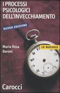 I processi psicologici dell'invecchiamento - M. Rosa Baroni - Libro Carocci 2010, Le bussole | Libraccio.it