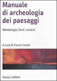 Manuale di archeologia dei paesaggi. Metodologie, fonti, contesti  - Libro Carocci 2011, Manuali universitari | Libraccio.it