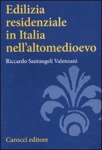 Edilizia residenziale in Italia nell'altomedioevo - Riccardo Santangeli Valenzani - Libro Carocci 2011, Studi superiori | Libraccio.it