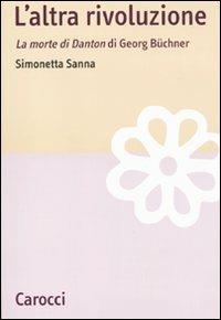 L' altra rivoluzione. La morte di Danton di Georg Büchner - Simonetta Sanna - Libro Carocci 2010, Lingue e letterature Carocci | Libraccio.it