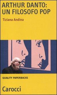 Arthur Danto: filosofo pop - Tiziana Andina - Libro Carocci 2010, Quality paperbacks | Libraccio.it