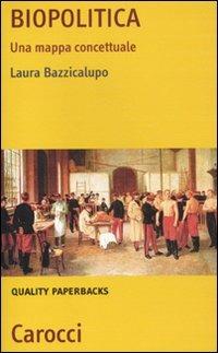 Biopolitica. Una mappa concettuale - Laura Bazzicalupo - Libro Carocci 2010, Quality paperbacks | Libraccio.it