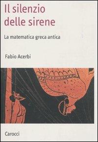 Il silenzio delle sirene. La matematica greca antica - Fabio Acerbi - Libro Carocci 2010, Saggi | Libraccio.it