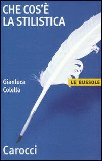 Che cos'è la stilistica - Gianluca Colella - Libro Carocci 2010, Le bussole | Libraccio.it