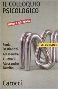 Il colloquio psicologico - Paola Bastianoni, Alessandra Simonelli, Alessandro Taurino - Libro Carocci 2010, Le bussole | Libraccio.it