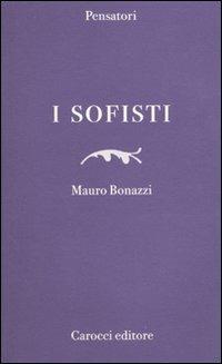 I sofisti - Mauro Bonazzi - Libro Carocci 2010, Pensatori | Libraccio.it