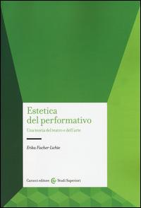 Estetica del performativo. Una teoria del teatro e dell'arte - Erika Fischer-Lichte - Libro Carocci 2014, Studi superiori | Libraccio.it