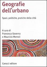 Geografia dell'urbano. Spazi, politiche, pratiche della città  - Libro Carocci 2011, Manuali universitari | Libraccio.it