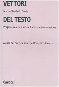 Vettori del testo. Pragmatica e semantica tra storia e innovazione - Maria-Elisabeth Conte - Libro Carocci 2010, Università | Libraccio.it