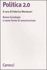 Politica 2.0. Nuove tecnologie e nuove forme di comunicazione  - Libro Carocci 2010, Biblioteca di testi e studi | Libraccio.it
