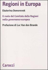 Regioni in Europa. Il ruolo del Comitato delle Regioni nella governance europea - Ekaterina Domorenok - Libro Carocci 2010, Biblioteca di testi e studi | Libraccio.it