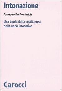 Intonazione. Una teoria della costituenza delle unità intonative - Amedeo De Dominicis - Libro Carocci 2010, Biblioteca di testi e studi | Libraccio.it