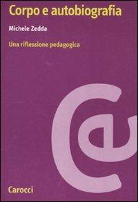 Corpo e autobiografia. Una riflessione pedagogica - Michele Zedda - Libro Carocci 2010, Ricerche | Libraccio.it