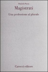 Magistrati. Una professione al plurale - Daniela Piana - Libro Carocci 2010, Diritto e politica | Libraccio.it