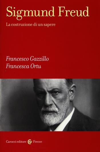 Sigmund Freud. La costruzione di un sapere - Francesco Gazzillo, Francesca Ortu - Libro Carocci 2013, Frecce | Libraccio.it