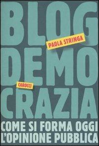 Blogdemocrazia. Come si forma oggi l'opinione pubblica - Paola Stringa - Libro Carocci 2011, Le sfere | Libraccio.it