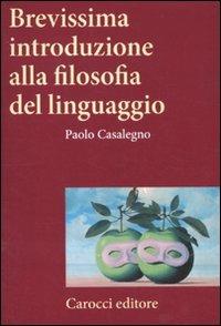 Brevissima introduzione alla filosofia del linguaggio - Paolo Casalegno - Libro Carocci 2011, Frecce | Libraccio.it