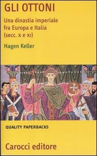 Gli Ottoni. Una dinastia imperiale tra Europa e Italia (secc. X e XI) - Hagen Keller - Libro Carocci 2012, Quality paperbacks | Libraccio.it