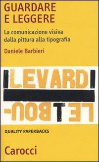 Guardare e leggere. La comunicazione visiva dalla pittura alla tipografia - Daniele Barbieri - Libro Carocci 2011, Quality paperbacks | Libraccio.it